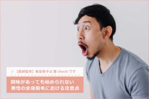 【医師監修】男性の全身脱毛は後悔しやすい?メンズ脱毛で失敗しない対策とメリット