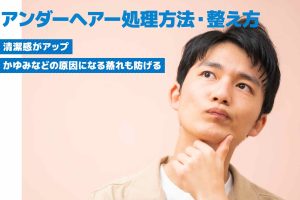 【医師監修】【男性向け】おすすめのアンダーヘア 処理方法・整え方｜チクチクしない方法ある？